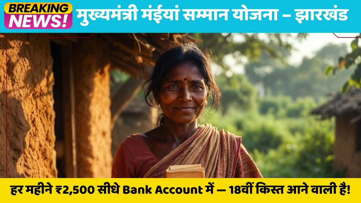 मुख्यमंत्री मंईयां सम्मान योजना – झारखंड हर महीने ₹2,500 सीधे Bank Account में — 18वीं किस्त आने वाली है!
